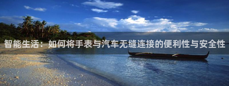 优发国际官网登录：智能生活：如何将手表与