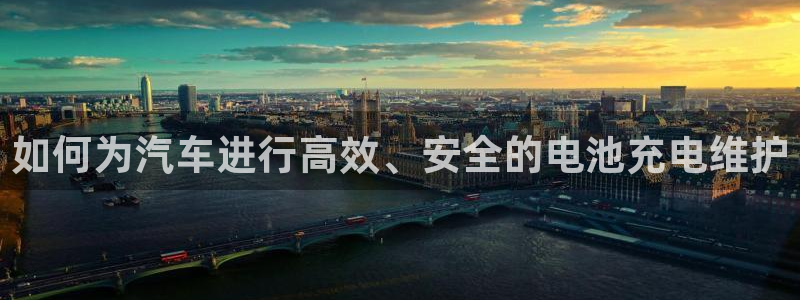 优发国际VIP网址：如何为汽车进行高效、安全的电池充电维护