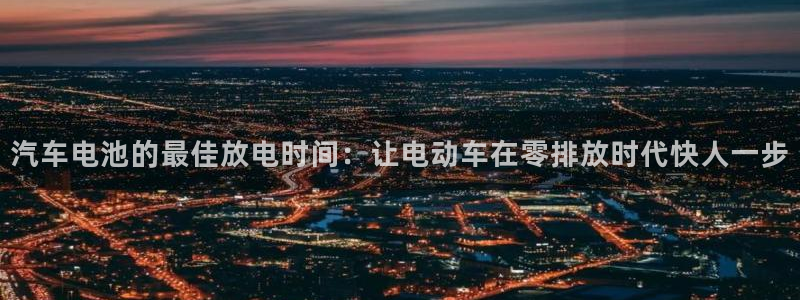 优发国际官网手机版代理：汽车电池的最佳放电时间：让电动车在零排放时代快人一步